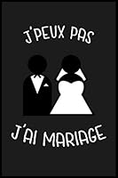 J'peux Pas J'ai Mariage : Cahier et Carnet de Note, Cadeau Original Insolite et Dr?le Pour Vos Amis, Amies Ou Potes 1659539064 Book Cover