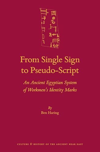 From Single Sign to Pseudo-Script: An Ancient Egyptian System of Workmen’s Identity Marks (Culture and History of the Ancient Near East, 93)