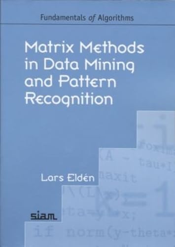 Matrix Methods in Data Mining and Pattern Recognition (Fundamentals of Algorithms, Series Number 4) Matrix Methods in Data Mining and Pattern Recognition (Fundamentals of Algorithms, Series Number 4)