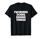 Dennis Doing Dennis Things I'm Dennis Personalized Name Dennis T-Shirt