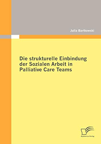 Die strukturelle Einbindung der Sozialen Arbeit in Palliative Care Teams (German Edition)