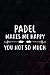 Padel Makes Me Happy Practice Gag Gift Padel Pretty Notebook Planner: Padel, Thank You Gifts, Funny Birthday Notebook Inspirational Gifts for Women, Men, Coworker, Friends,Budget Tracker