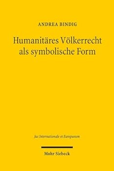 Humanitares Volkerrecht ALS Symbolische Form: Zur Normativitat Humanitaren Volkerrechts Im Spiegel Der Philosophie Der Symbolischen Formen Ernst Cassi