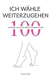 Ich wähle weiterzugehen : 100 Lektionen um mit dir selbst in Frieden zu sein