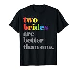 Lesbian Wedding Couple Two Brides are Better Than One Shirt T-Shirt