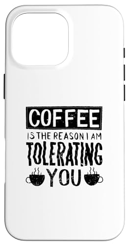 Coffee Is The Reason I Am Tolerating You - ʔ X}zP[X iPhone 16 Pro Max p