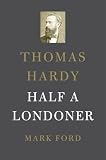 Thomas Hardy: Half a Londoner (English Edition)