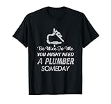 Be Nice to Me Might Need Plumber One Day Shirts