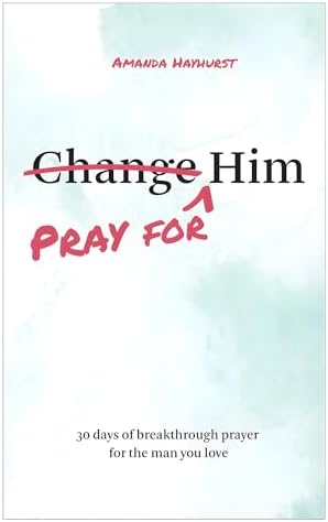 Pray for Him: 30 days of breakthrough prayer for the man you love (Prayer Devotional for Couples, Christian Wedding Gift, Prayer Book for Husband and Wife, Christian Marriage Gift)