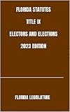 FLORIDA STATUTES TITLE IX ELECTORS AND ELECTIONS 2023 EDITION (English Edition)