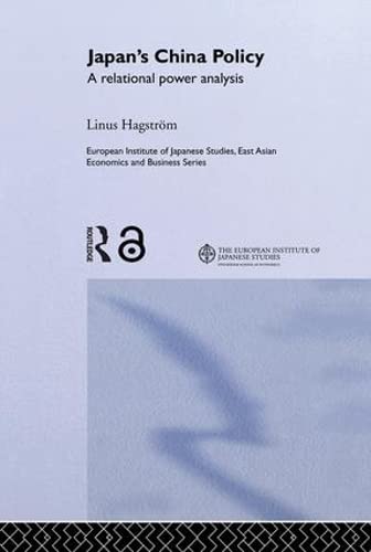 Japan's China Policy: A Relational Power Analysis (European Institute of Japanese Studies East Asian Economics and Business Series)