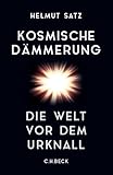 Kosmische Dämmerung: Die Welt vor dem Urknall - Helmut Satz 