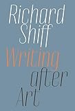 Richard Shiff: Writing after Art: Essays on Modern and Contemporary Artists