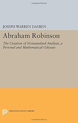 Abraham Robinson: The Creation of Nonstandard Analysis, A Personal and Mathematical Odyssey (Princeton Legacy Library, 307)