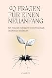 90 Fragen für einen Neuanfang: Ein Weg, um sich selbst wiederzufinden und neu zu entdecken