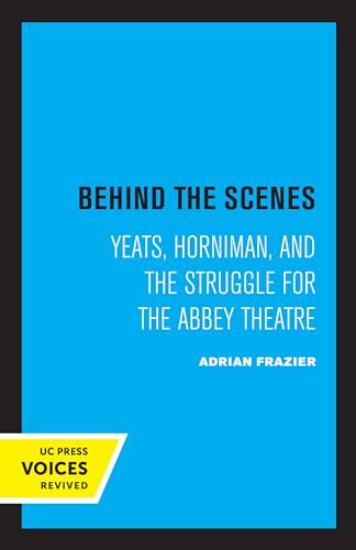 Behind the Scenes: Yeats, Horniman, and the Struggle for the Abbey Theatre (The New Historicism: Studies in Cultural Poetics) (Volume 11)