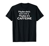 forse lei è nata con essa. forse è caffeine coffee t shirt maglietta