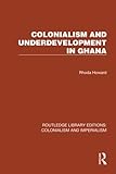 Colonialism and Underdevelopment in Ghana (Routledge Library Editions: Colonialism and Imperialism) - Rhoda Howard 