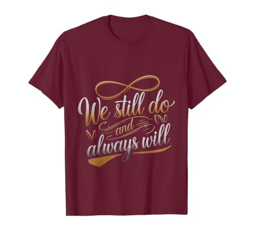 We Still Do and Always Will Anniversary Love - T-Shirt, Men, Burgundy, Small