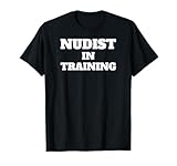 Nudist in training funny happy nudist shirt T-Shirt
