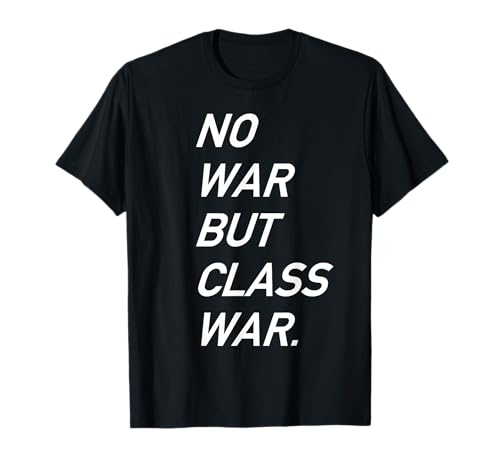 No War But Class War - Anti War, Anti Imperialism, Leftist T-Shirt
