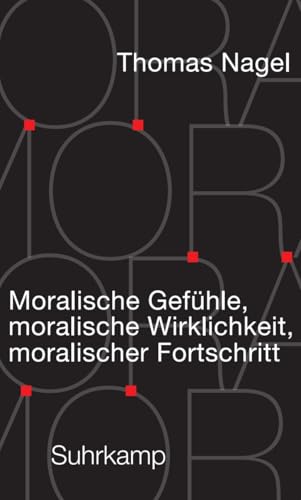 Moralische Gefühle, moralische Wirklichkeit, moralischer Fortschritt: | Das neue tiefschürfende Buch des weltberühmten amerikanischen Philosophen