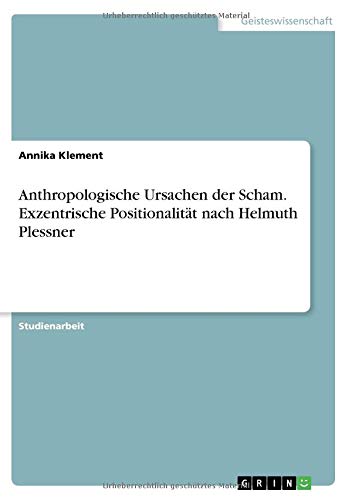 Anthropologische Ursachen der Scham. Exzentrische Positionalität nach Helmuth Plessner