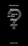 Warum hast du das Pferd allein gelassen? ...