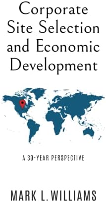 Corporate Site Selection and Economic Development: A 30-YEAR PERSPECTIVE
