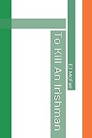 To Kill An Irishman 1515114783 Book Cover