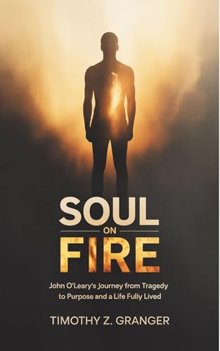 Soul on Fire : John O’Leary’s Journey from Tragedy to Purpose and a Life Fully Lived