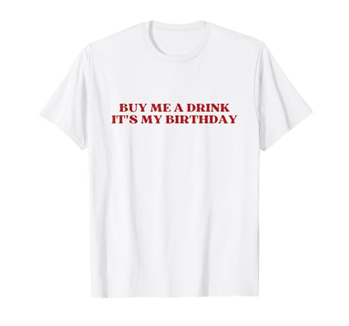 Buy Me A Drink It's My Birthday Y2k Aesthetic T-Shirt