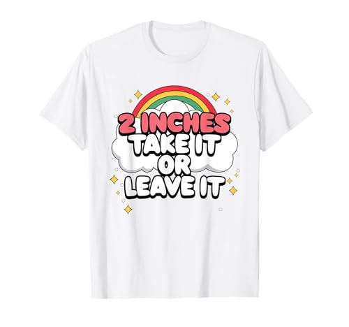 2 inches Take It Or Leave It Funny Saying Sarcastic T-Shirt