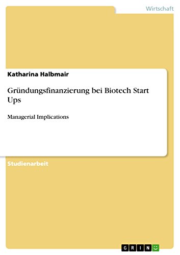 Gründungsfinanzierung bei Biotech Start Ups: Managerial Implications (German Edition)