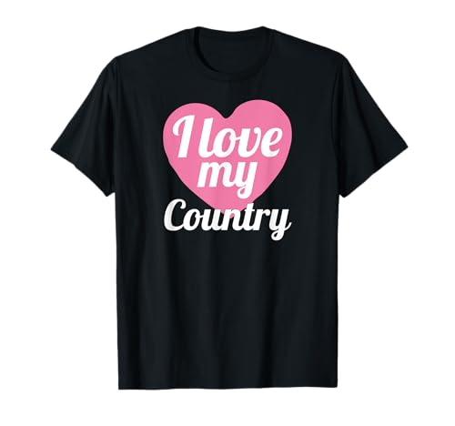 Funny Country Lover I Love My Country Camiseta