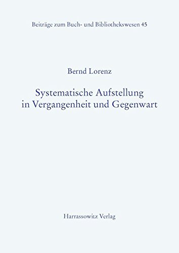 Systematische Aufstellung in Vergangenheit und Gegenwart (Beiträge zum Buch- und Bibliothekswesen, Systematische Aufstellung in Vergangenheit und Gegenwart (Beiträge zum Buch- und Bibliothekswesen,