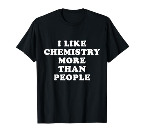 I Like Chemistry More Than People - Lustiger Chemiker-Spaß T-Shirt