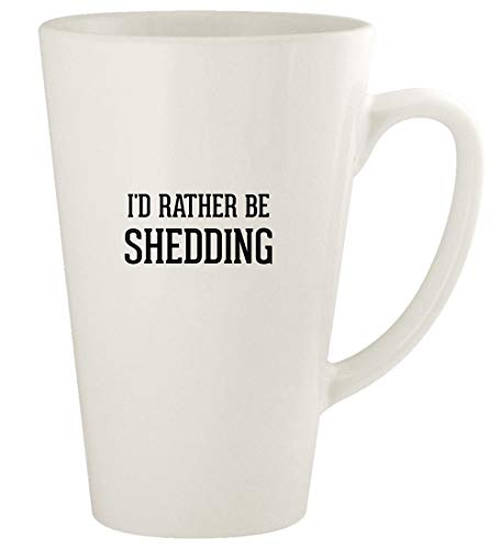 I'd Rather Be SHEDDING - 17oz Ceramic Latte Coffee Mug Cup, White