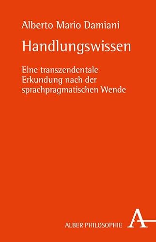 Preisvergleich Produktbild Handlungswissen: Eine transzendentale Erkundung nach der sprachpragmatischen Wende. Diss. (Alber-Reihe Philosophie)