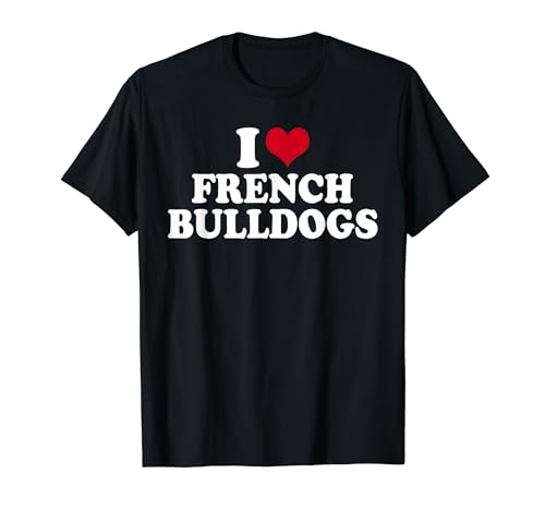I Love French Bulldogs Camiseta