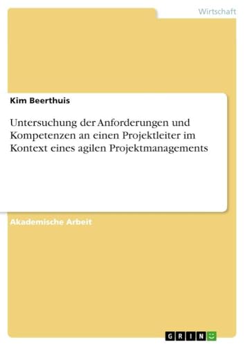 Untersuchung der Anforderungen und Kompetenzen an einen Projektleiter im Kontext eines agilen Projektmanagements (German Edition)