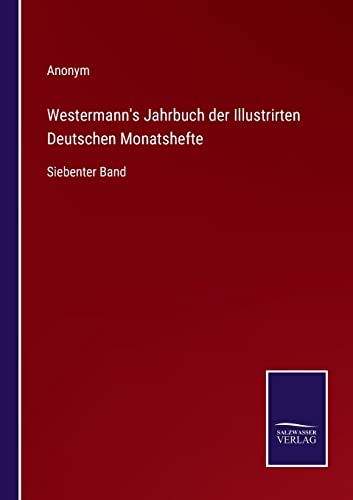 Westermann's Jahrbuch der Illustrirten Deutschen Monatshefte: Siebenter Band (German Edition)