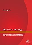 Stress in der Altenpflege: Supervision und Salutogenese als Mittel der Psychohygiene für Altenpflegekräfte