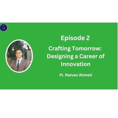 EPISODE 2 | Crafting Tomorrow: Designing a Career of Innovation | Ft. Rezvan Ahmed |