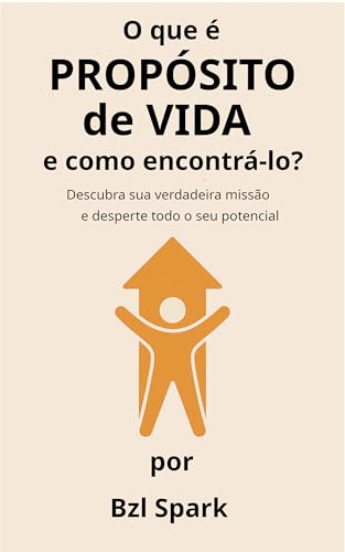 O que é Propósito de Vida e como Encontrá-lo?: Descubra sua verdadeira missão e desperte todo o seu potencial. (Desenvolvimento Pessoal e Autoajuda)