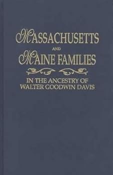 Massachusetts and Maine Families in the Ancestry of Walter Goodwin Davis: A Reprinting, in Alphabetical Order by Surname, of the Sixteen Multi-Ancestor Compendia (Plus Thomas Haley of Winter Harbor an