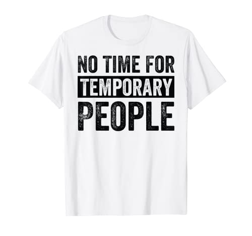 No Time For Temporary People - Funny Sarcastic Irony Saying T-Shirt