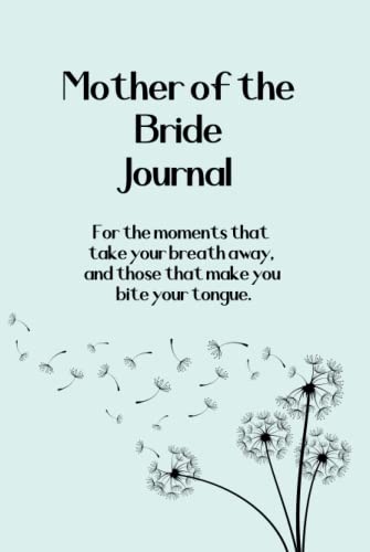 Mother of the Bride Journal: For the moments that take your breath away, and those that make you bite your tongue.