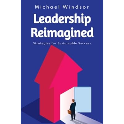 Leadership Reimagined: Strategies for Sustainable Success