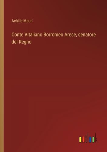 Conte Vitaliano Borromeo Arese, senatore del Regno (Italian Edition)